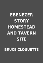 EBENEZER STORY HOMESTEAD AND TAVERN SITE by…