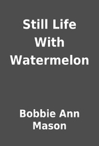 Still Life With Watermelon by Bobbie Ann…