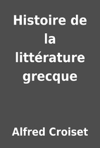 Histoire de la littérature grecque by…