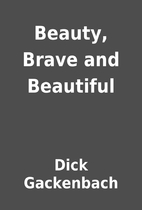Beauty, Brave and Beautiful by Dick…