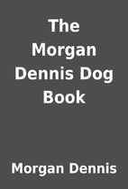 The Morgan Dennis Dog Book by Morgan Dennis