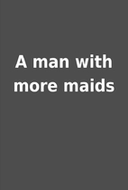 A man with more maids