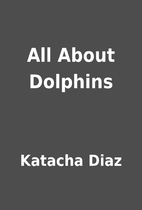 All About Dolphins by Katacha Diaz