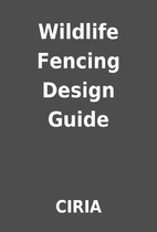 Wildlife Fencing Design Guide by CIRIA