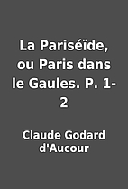 La Pariséïde, ou Paris dans le Gaules. P.…
