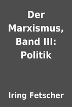 Der Marxismus, Band III: Politik by Iring…