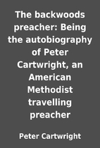 The backwoods preacher: Being the…