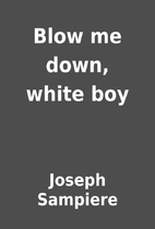 Blow me down, white boy by Joseph Sampiere