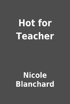 Hot for Teacher by Nicole Blanchard