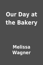 Our Day at the Bakery by Melissa Wagner