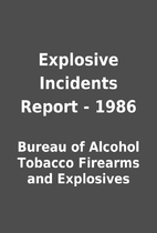 Explosive Incidents Report - 1986 by Bureau…