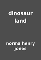 dinosaur land by norma henry jones