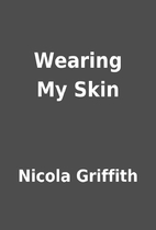 Wearing My Skin by Nicola Griffith