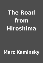 The Road from Hiroshima by Marc Kaminsky