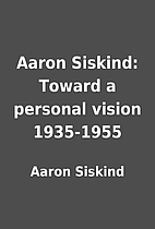 Aaron Siskind: Toward a personal vision…