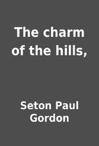 The charm of the hills, by Seton Paul Gordon