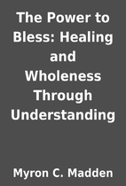 The Power to Bless: Healing and Wholeness…