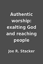 Authentic worship: exalting God and reaching…