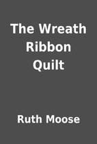 The Wreath Ribbon Quilt by Ruth Moose