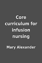 Core curriculum for infusion nursing by Mary…