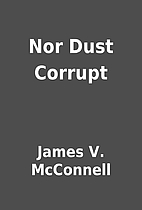 Nor Dust Corrupt by James V. McConnell