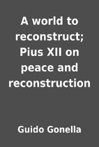 A world to reconstruct; Pius XII on peace…