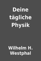 Deine tägliche Physik by Wilhelm H.…