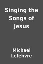Singing the Songs of Jesus by Michael…