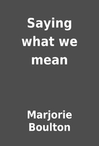 Saying what we mean by Marjorie Boulton