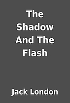 The Shadow And The Flash by Jack London