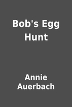 Bob's Egg Hunt by Annie Auerbach