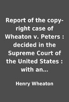 Report of the copy-right case of Wheaton v.…