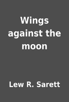 Wings against the moon by Lew R. Sarett