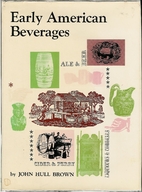 Early American Beverages by John Hull Brown