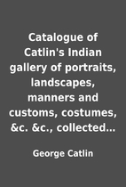 Catalogue of Catlin's Indian gallery of…
