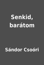 Senkid, barátom by Sándor Csoóri