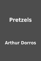 Pretzels by Arthur Dorros