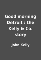 Good morning Detroit : the Kelly & Co. story…