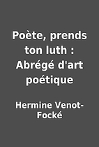 Poète, prends ton luth : Abrégé d'art…