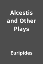 Alcestis and Other Plays by Euripides
