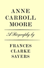 Anne Carroll Moore: A Biography by Frances…