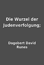 Die Wurzel der Judenverfolgung; by Dagobert…