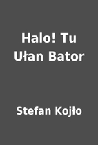 Halo! Tu Ułan Bator by Stefan Kojło