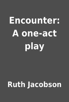 Encounter: A one-act play by Ruth Jacobson
