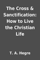The Cross & Sanctification: How to Live the…