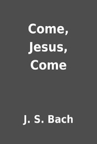 Come, Jesus, Come by J. S. Bach