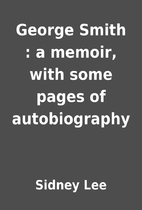 George Smith : a memoir, with some pages of…