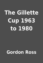 The Gillette Cup 1963 to 1980 by Gordon Ross