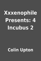 Xxxenophile Presents: 4 Incubus 2 by Colin…