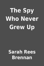 The Spy Who Never Grew Up by Sarah Rees…